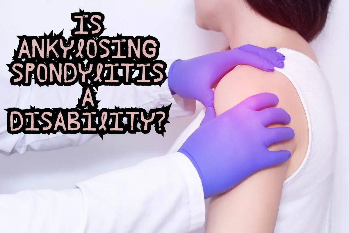 Is Ankylosing Spondylitis a Disability?